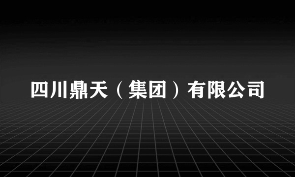 四川鼎天（集团）有限公司