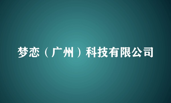 梦恋(广州)科技有限公司