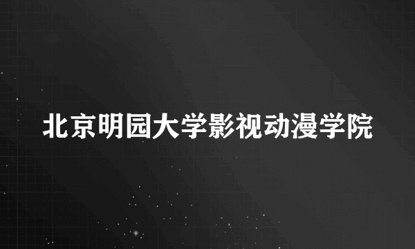 北京明园大学影视动漫学院