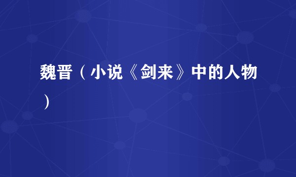 魏晋（小说《剑来》中的人物）