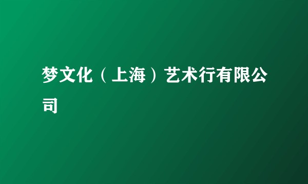 梦文化(上海)艺术行有限公司