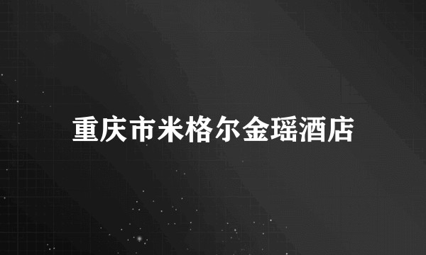 重庆市米格尔金瑶酒店