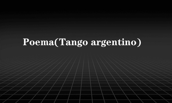 Poema(Tango argentino)