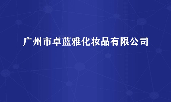 广州市卓蓝雅化妆品有限公司