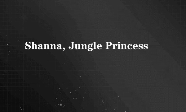 Shanna, Jungle Princess