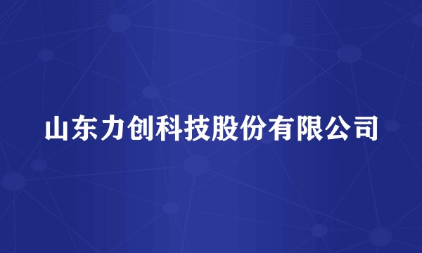 山东力创科技股份有限公司