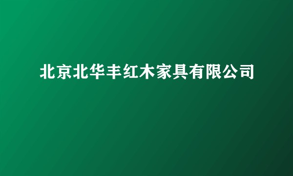 北京北华丰红木家具有限公司