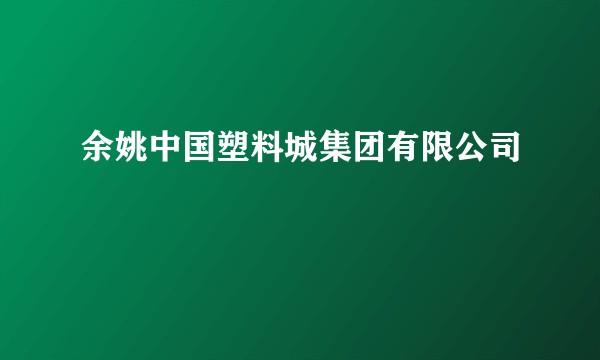 余姚中国塑料城集团有限公司