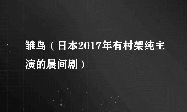雏鸟(日本2017年有村架纯主演的晨间剧)