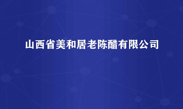 山西省美和居老陈醋有限公司