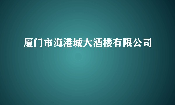 厦门市海港城大酒楼有限公司