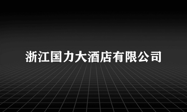 浙江国力大酒店有限公司