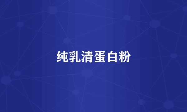 纯乳清蛋白粉