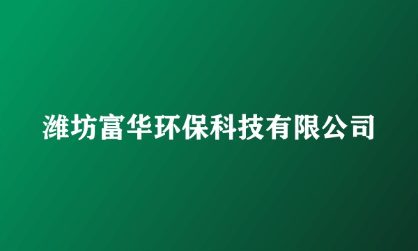 潍坊富华环保科技有限公司