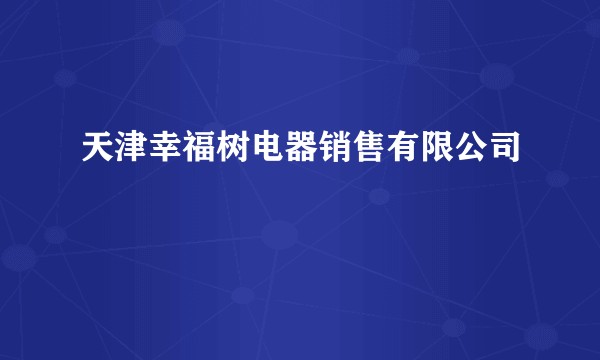 天津幸福树电器销售有限公司