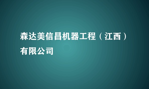 森达美信昌机器工程（江西）有限公司