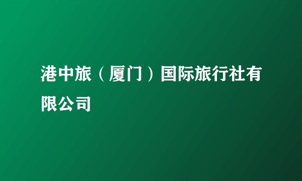 港中旅(厦门)国际旅行社有限公司