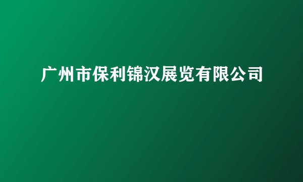 广州市保利锦汉展览有限公司
