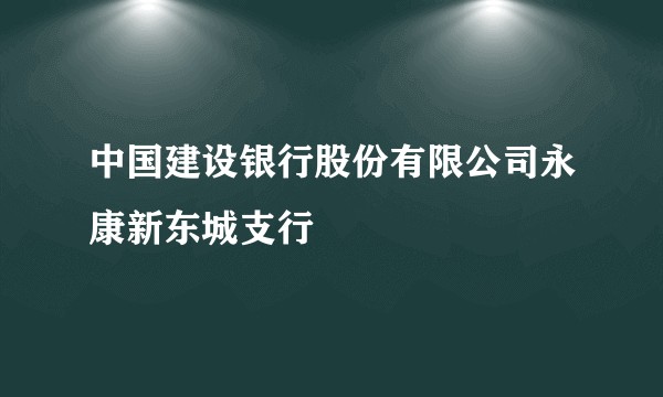 中国建设银行股份有限公司永康新东城支行