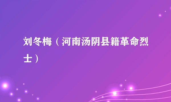 刘冬梅（河南汤阴县籍革命烈士）