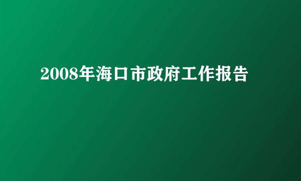 2008年海口市政府工作报告