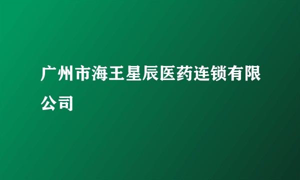 广州市海王星辰医药连锁有限公司