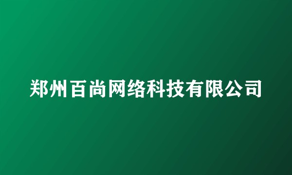 郑州百尚网络科技有限公司
