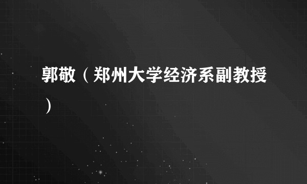 郭敬（郑州大学经济系副教授）