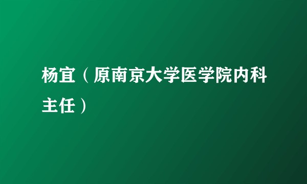 杨宜(原南京大学医学院内科主任)