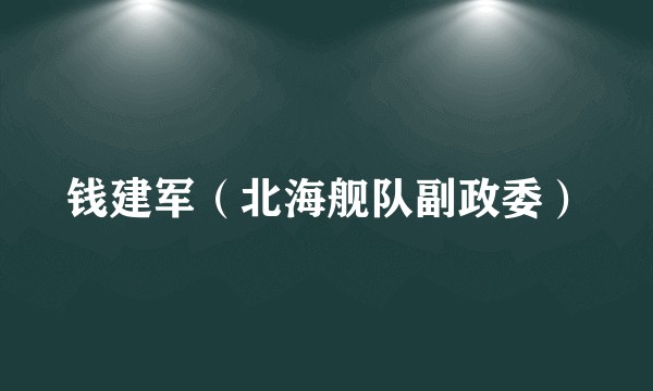 钱建军（北海舰队副政委）