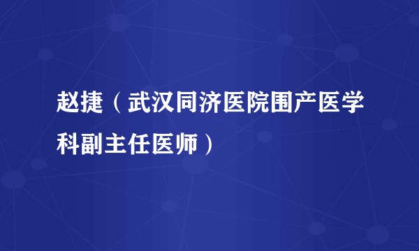 赵捷（武汉同济医院围产医学科副主任医师）