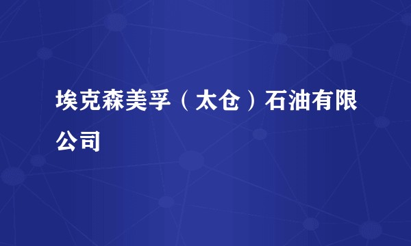 埃克森美孚（太仓）石油有限公司