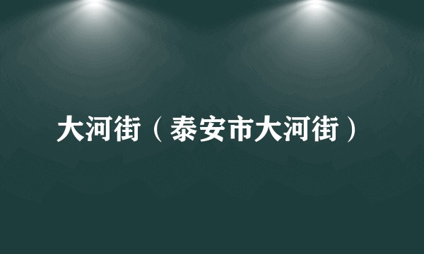 大河街（泰安市大河街）