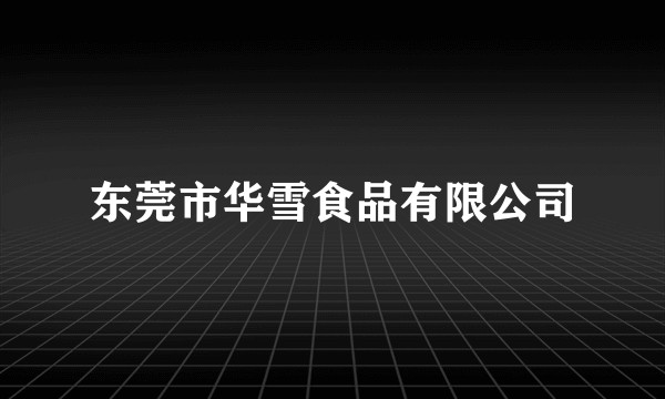 东莞市华雪食品有限公司