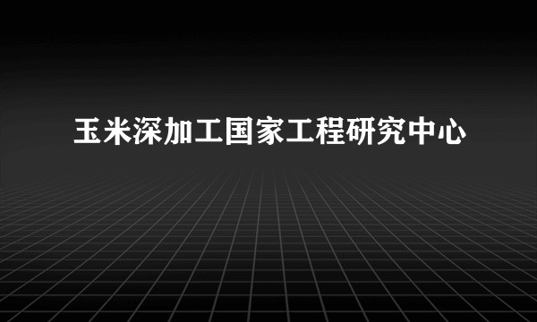 玉米深加工国家工程研究中心