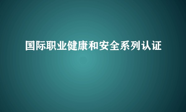国际职业健康和安全系列认证