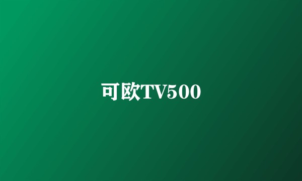 可欧TV500