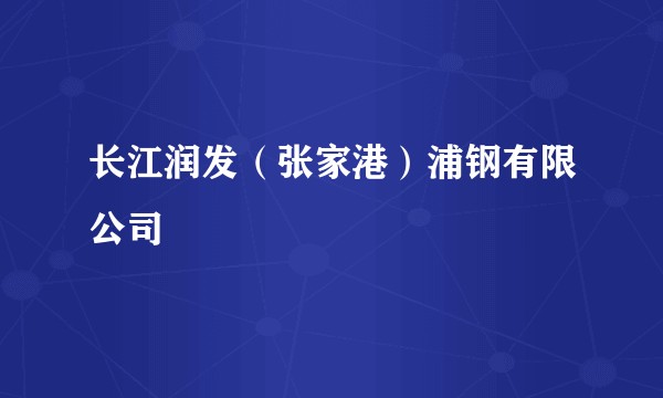 长江润发（张家港）浦钢有限公司