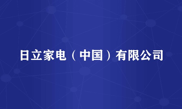 日立家电（中国）有限公司