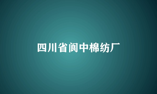 四川省阆中棉纺厂