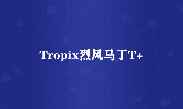 Tropix烈风马丁T+
