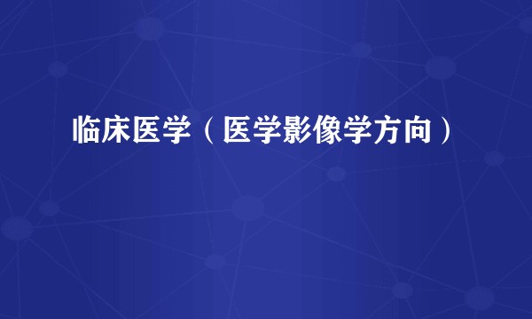 临床医学(医学影像学方向)