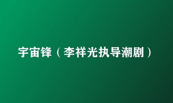 宇宙锋（李祥光执导潮剧）