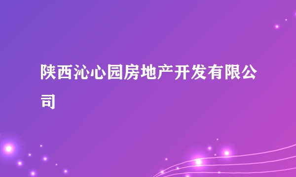 陕西沁心园房地产开发有限公司