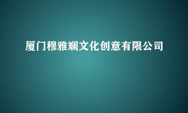 厦门穆雅斓文化创意有限公司