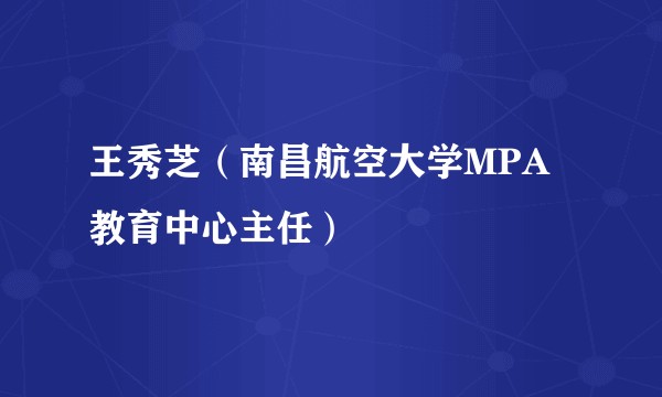 王秀芝(南昌航空大学MPA教育中心主任)