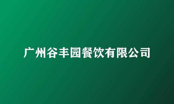 广州谷丰园餐饮有限公司