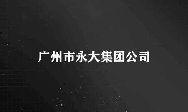 广州市永大集团公司
