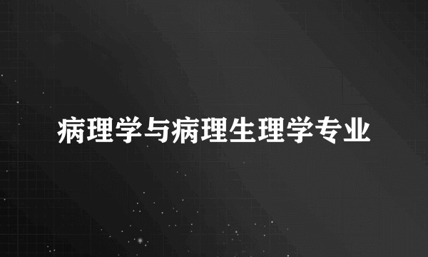 病理学与病理生理学专业