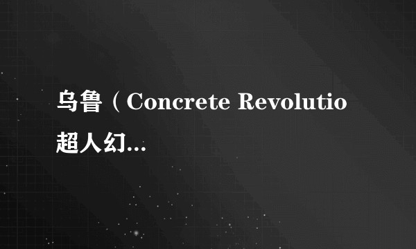 乌鲁(Concrete Revolutio 超人幻想中人物)